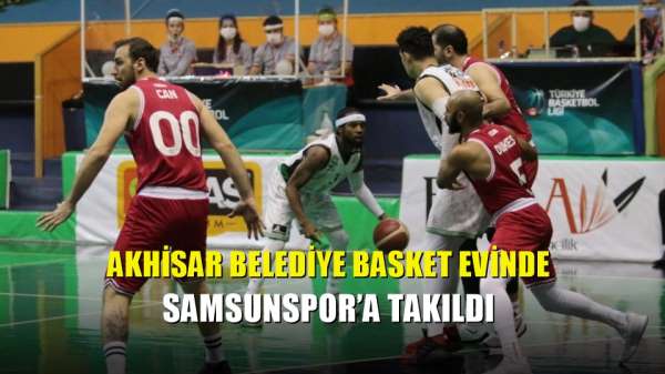 Akhisar Belediye Basket evinde Samsunspor'a takıldı 