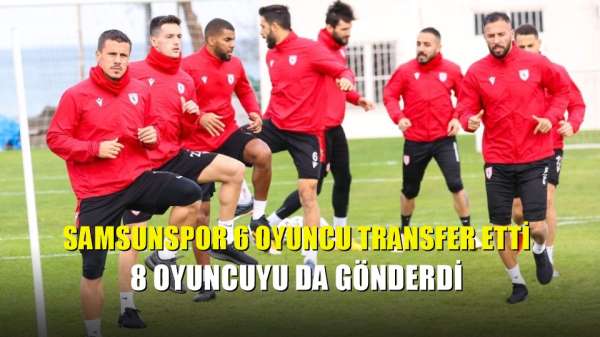 Samsunspor 6 oyuncu transfer etti 8 oyuncuyu da gönderdi 