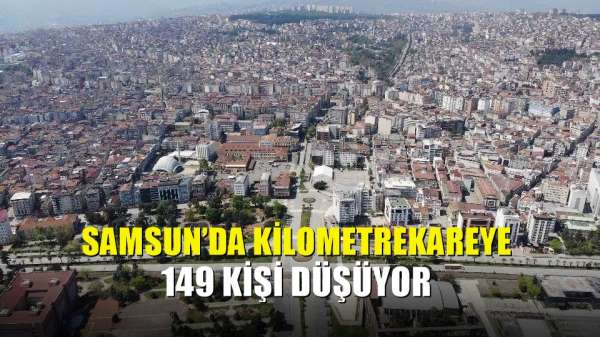 Samsun'da kilometrekareye 149 kişi düşüyor 