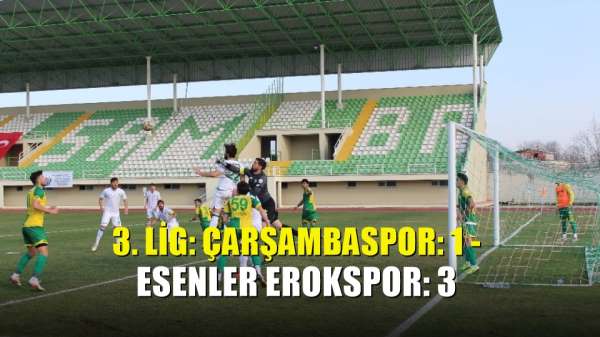 3. Lig: Çarşambaspor: 1 - Esenler Erokspor: 3