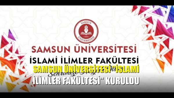 Samsun Üniversitesi 'İslami İlimler Fakültesi' kuruldu 