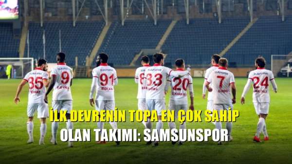 İlk devrenin topa en çok sahip olan takımı: Samsunspor 