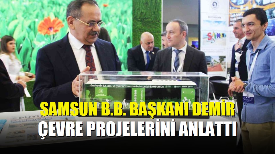 Samsun BB Başkanı Demir çevre projelerini anlattı