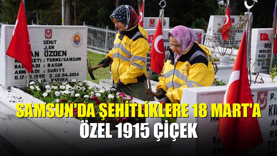 Samsun'da Şehitliklere 18 Mart'a Özel 1915 Çiçek