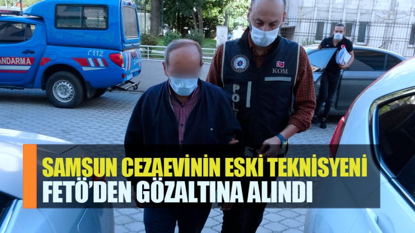 Samsun cezaevinin eski teknisyeni olan şahıs FETÖ'den gözaltına alındı