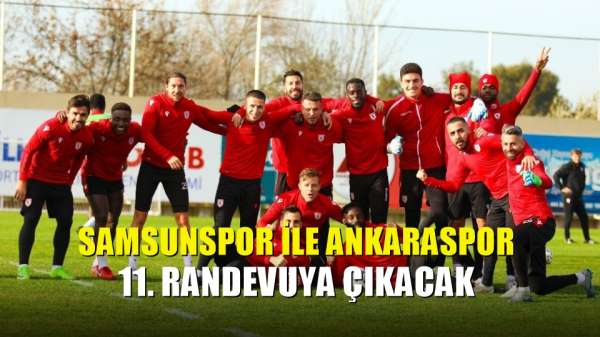 Samsunspor ile Ankaraspor 11. randevuya çıkacak 