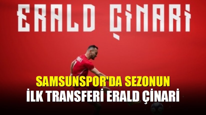 Samsunspor&#039;da sezonun ilk transferi Erald Çinari