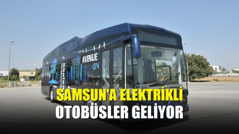 Samsun&#039;a elektrikli otobüsler geliyor