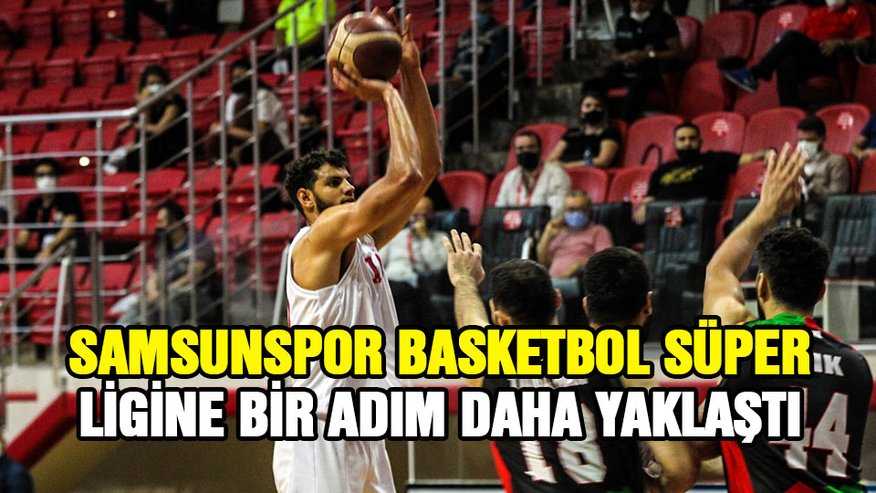 Samsunspor Basketbol Süper Lige bir adım daha yaklaştı