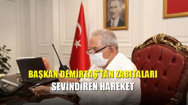 Başkan Demirtaş'tan zabıtaları sevindiren hareket 