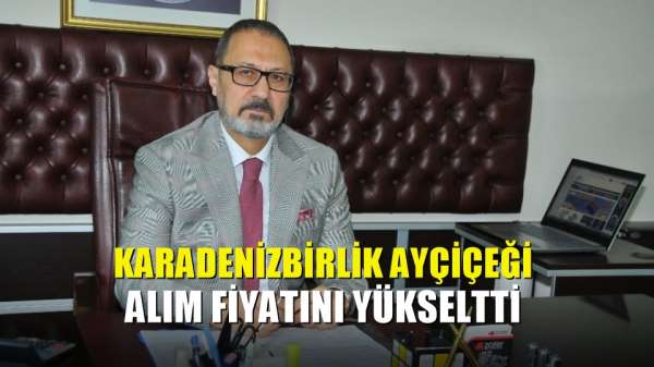 KARADENİZBİRLİK ayçiçeği alım fiyatını yükseltti 