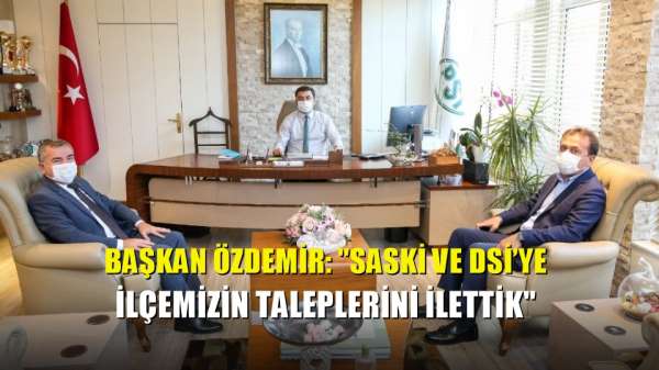 Başkan Özdemir: 'SASKİ ve DSİ'ye ilçemizin taleplerini ilettik' 