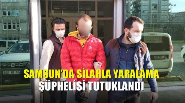 Samsun'da silahla yaralama şüphelisi tutuklandı 