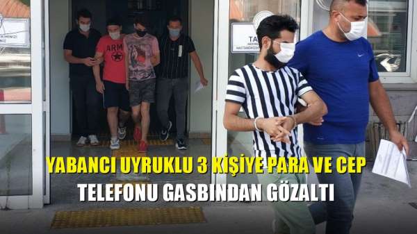 Yabancı uyruklu 3 kişiye para ve cep telefonu gasbından gözaltı 