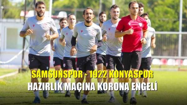 Samsunspor - 1922 Konyaspor hazırlık maçına korona engeli 