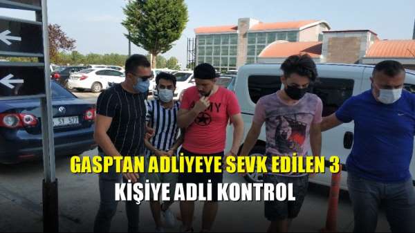 Gasptan adliyeye sevk edilen 3 kişiye adli kontrol 