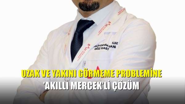 Uzak ve yakını görmeme problemine 'akıllı mercek'li çözüm 