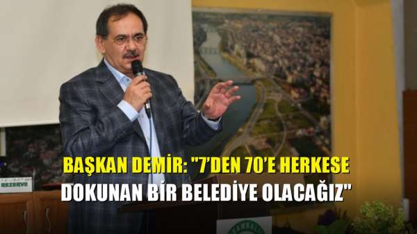 Başkan Demir: '7'den 70'e herkese dokunan bir belediye olacağız' 