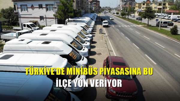 Türkiye'de minibüs piyasasına bu ilçe yön veriyor 