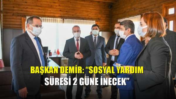 Başkan Demir: 'Sosyal yardım süresi 2 güne inecek' 