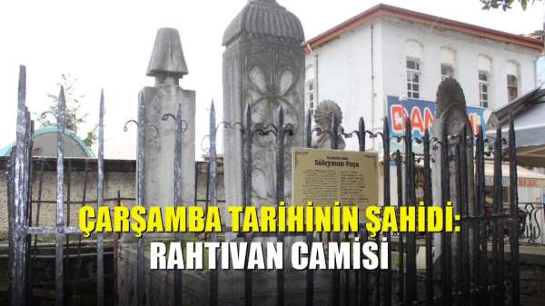 Çarşamba tarihinin şahidi: Rahtıvan Camisi 