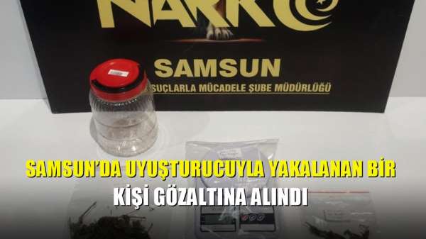 Samsun'da uyuşturucuyla yakalanan bir kişi gözaltına alındı 