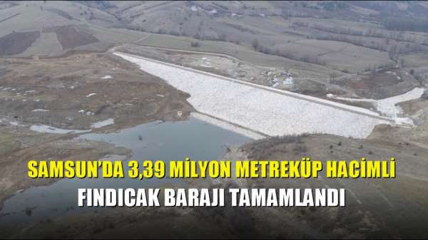 Samsun'da 3,39 milyon metreküp hacimli Fındıcak Barajı tamamlandı 