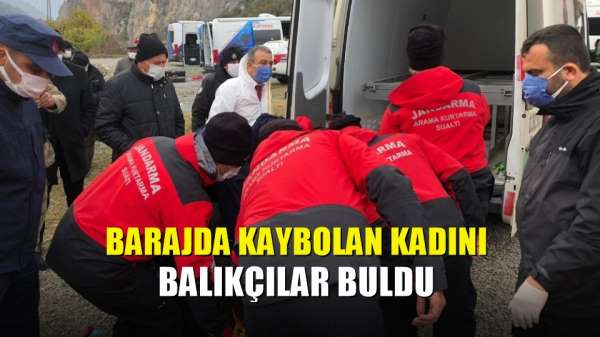 Barajda kaybolan kadını balıkçılar buldu 
