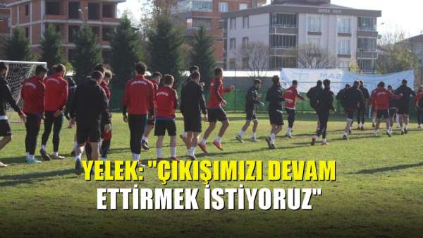 Yelek: 'Çıkışımızı devam ettirmek istiyoruz' 