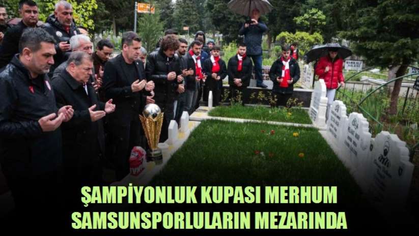 Şampiyonluk kupası merhum Samsunsporluların mezarında