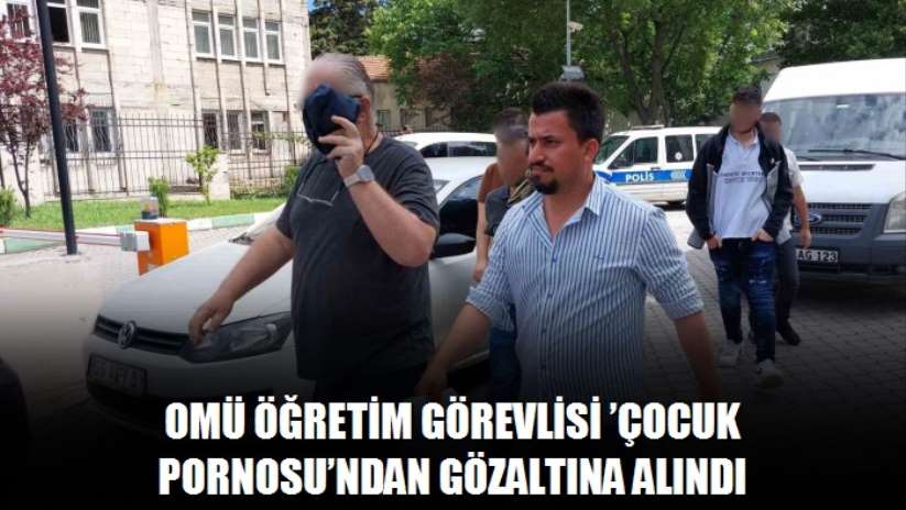 OMÜ öğretim görevlisi 'çocuk pornosu'ndan gözaltına alındı