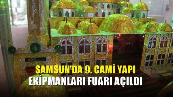 Samsun'da 9. Cami Yapı Ekipmanları Fuarı açıldı 
