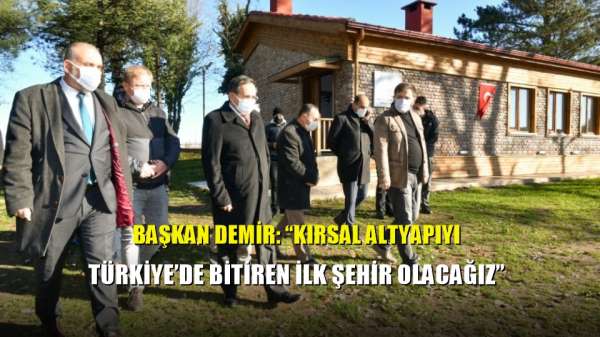 Başkan Demir: 'Kırsal altyapıyı Türkiye'de bitiren ilk şehir olacağız'