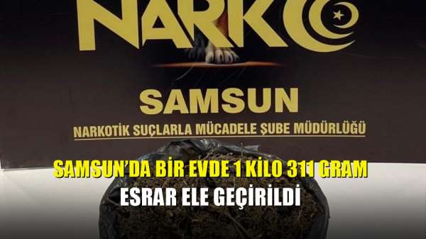 Samsun'da bir evde 1 kilo 311 gram esrar ele geçirildi 