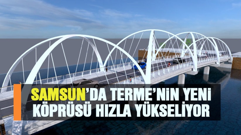Samsun'da Terme'nin yeni köprüsü hızla yükseliyor