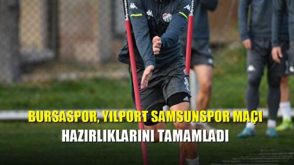 Bursaspor, Yılport Samsunspor maçı hazırlıklarını tamamladı 