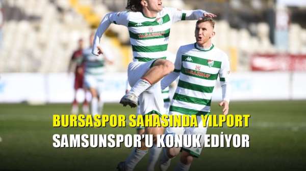 Bursaspor sahasında Yılport Samsunspor'u konuk ediyor 