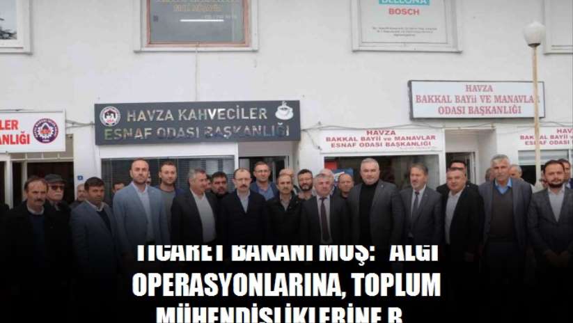 Ticaret Bakanı Muş: "Algı operasyonlarına, toplum mühendisliklerine bu toplum şimdiye kadar pabuç bırakmadı"