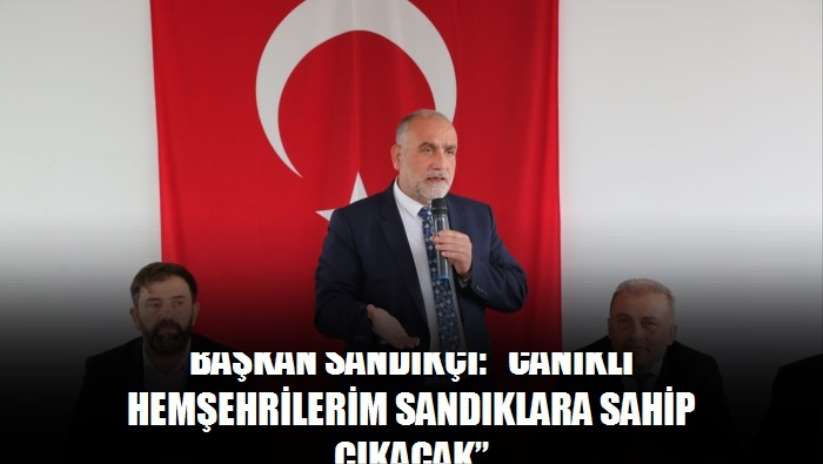 Başkan Sandıkçı: "Canikli hemşehrilerim sandıklara sahip çıkacak"