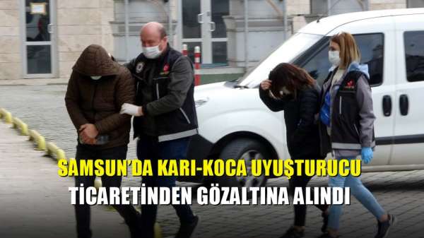 Samsun'da karı-koca uyuşturucu ticaretinden gözaltına alındı 