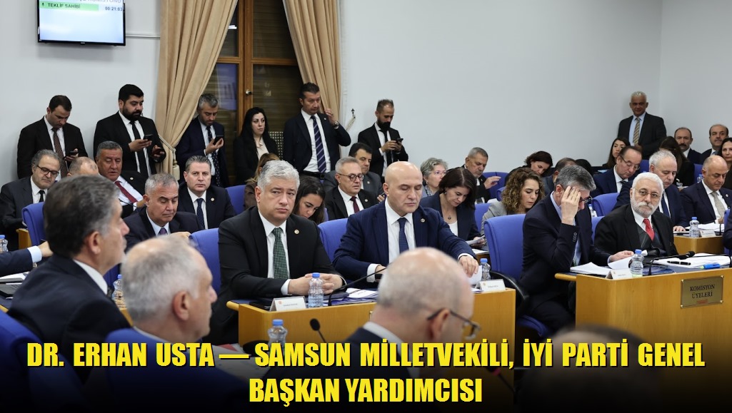 Dr Erhan USTA Samsun Milletvekili, İYİ Parti Genel Başkan Yardımcısı