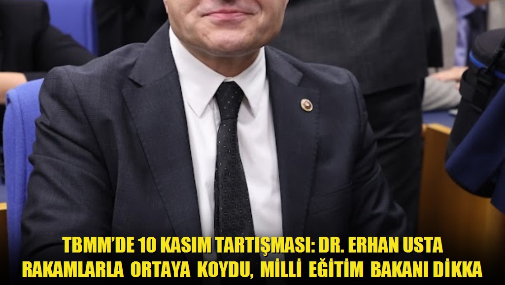 TBMMde 10 Kasım Tartışması: Dr Erhan Usta Rakamlarla Ortaya Koydu, Milli Eğitim Bakanı Dikkat Edileceğini Açıkladı