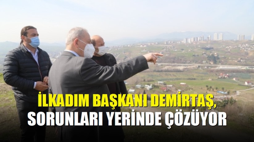 İlkadım Başkanı Demirtaş, sorunları yerinde çözüyor