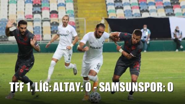 TFF 1. Lig: Altay: 0 - Samsunspor: 0 