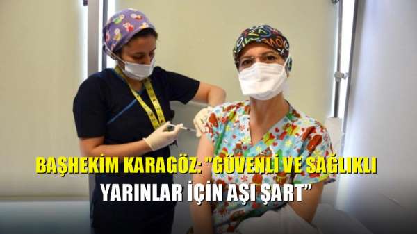 Başhekim Karagöz: 'Güvenli ve sağlıklı yarınlar için aşı şart' 