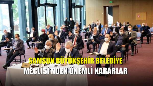 Samsun Büyükşehir Belediye Meclisi'nden önemli kararlar 