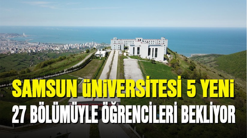 Samsun Üniversitesi 5'i yeni, toplamda 27 bölümüyle öğrencilerini bekliyor - Samsun haber