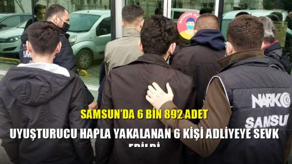 Samsun'da 6 bin 892 adet uyuşturucu hapla yakalanan 6 kişi adliyeye sevk edildi 