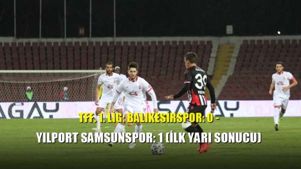TFF. 1. Lig: Balıkesirspor: 0 - Yılport Samsunspor: 1 (İlk yarı sonucu) 