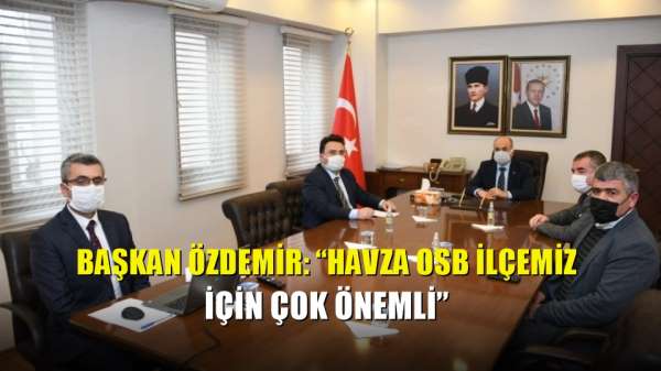 Başkan Özdemir: 'Havza OSB ilçemiz için çok önemli' 